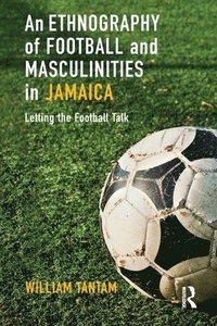 bokomslag An Ethnography of Football and Masculinities in Jamaica