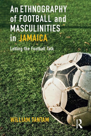 William Tantam - Ethnography of Football and Masculinities in Jamaica, Häftad