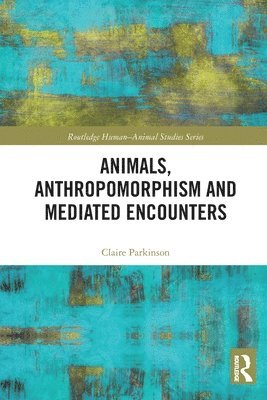 Claire Parkinson - Animals, Anthropomorphism and Mediated Encounters, Häftad