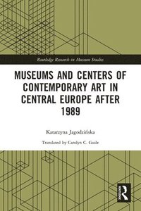 bokomslag Museums and Centers of Contemporary Art in Central Europe after 1989