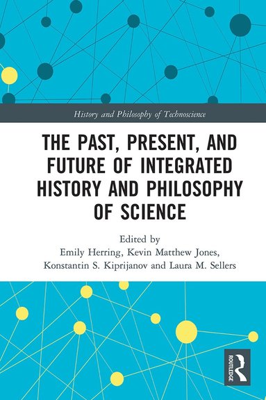 Emily Herring, Kevin Jones, Konstantin Kiprijanov, Laura Sellers - Past, Present, and Future of Integrated History and Philosophy of Science, Häftad
