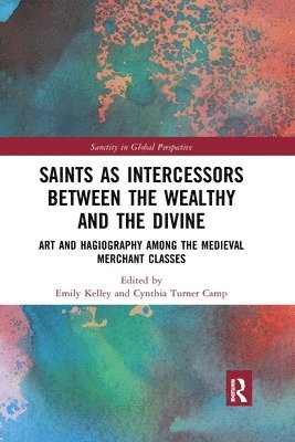 Emily Kelley, Cynthia Turner Camp - Saints as Intercessors between the Wealthy and the Divine, Häftad