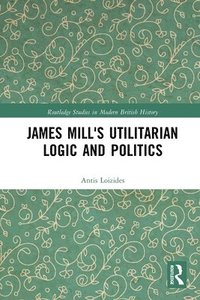 bokomslag James Mill's Utilitarian Logic and Politics