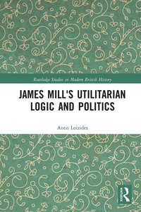 bokomslag James Mill's Utilitarian Logic and Politics