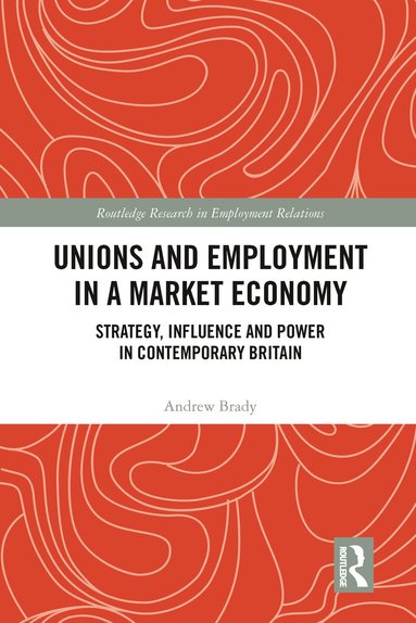 Andrew Brady - Unions and Employment in a Market Economy, Häftad