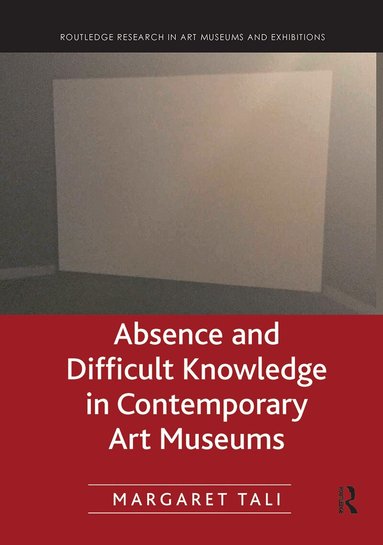 Margaret Tali - Absence and Difficult Knowledge in Contemporary Art Museums, Häftad