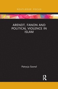 bokomslag Arendt, Fanon and Political Violence in Islam