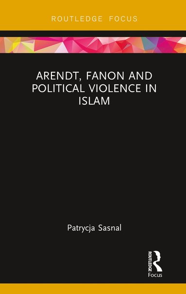 bokomslag Arendt, Fanon and Political Violence in Islam