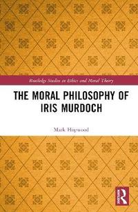 bokomslag The Moral Philosophy of Iris Murdoch