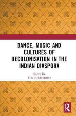 bokomslag Dance, Music and Cultures of Decolonisation in the Indian Diaspora