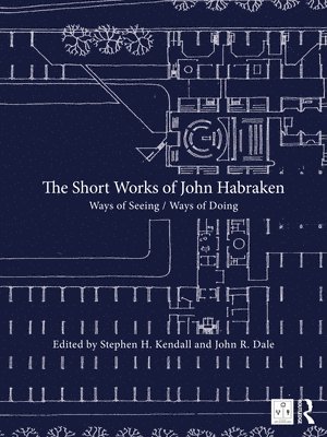 Stephen H. Kendall, John R. Dale, USA) Kendall, Stephen H. (Ball State University, USA) Dale, John R. (HED, Los Angeles - Short Works of John Habraken, Inbunden