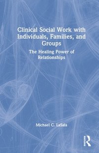 bokomslag Clinical Social Work with Individuals, Families, and Groups