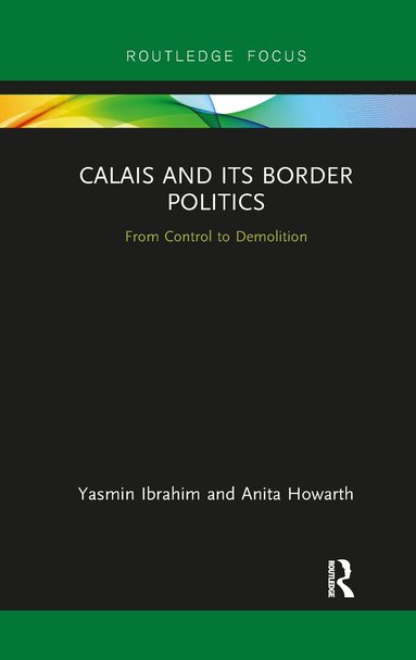 Yasmin Ibrahim, Anita Howarth - Calais and its Border Politics, Häftad
