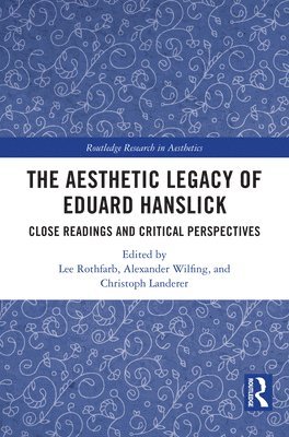 Lee Rothfarb, Alexander Wilfing, Christoph Landerer, USA) Rothfarb, Lee (UC Santa Barbara, Vienna) Wilfing, Alexander (Austrian Centre for Digital Humanities and Cultural Heritage, Christoph (Independent Scholar) Landerer - Aesthetic Legacy of Eduard Hanslick, Inbunden