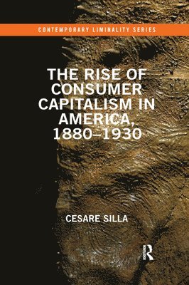 bokomslag The Rise of Consumer Capitalism in America, 1880 - 1930