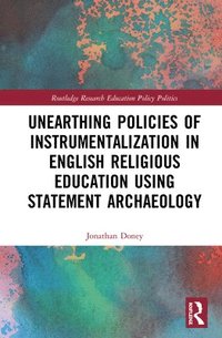 bokomslag Unearthing Policies of Instrumentalization in English Religious Education Using Statement Archaeology
