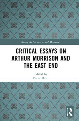 Critical Essays on Arthur Morrison and the East End 1