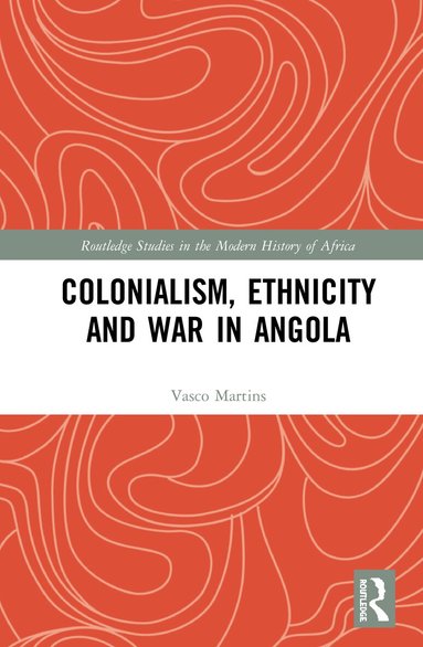 Vasco Martins - Colonialism, Ethnicity and War in Angola, Inbunden