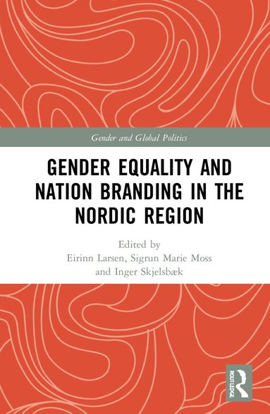Eirinn Larsen, Sigrun Marie Moss, Inger Skjelsbæk - Gender Equality and Nation Branding in the Nordic Region, Inbunden