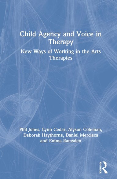 Phil Jones, Lynn Cedar, Alyson Coleman, Deborah Haythorne, Daniel Mercieca, Emma Ramsden - Child Agency and Voice in Therapy, Inbunden
