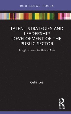 Celia Lee, Singapore) Lee, Celia (Nanyang Technological University - Talent Strategies and Leadership Development of the Public Sector, Inbunden
