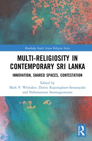Mark P. Whitaker, Darini Rajasingham-Senanayake, Pathmanesan Sanmugeswaran - Multi-religiosity in Contemporary Sri Lanka, Inbunden