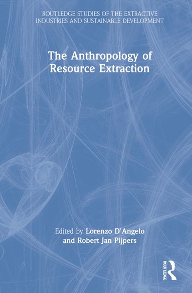 Lorenzo D'Angelo, Robert Jan Pijpers - Anthropology of Resource Extraction, Inbunden