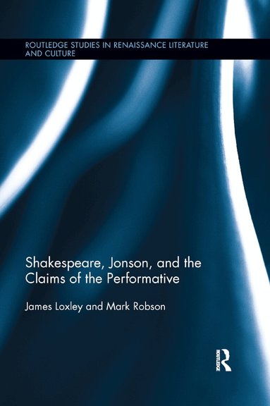 James Loxley, Mark Robson - Shakespeare, Jonson, and the Claims of the Performative, Häftad