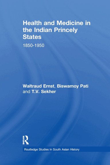 Waltraud Ernst, Biswamoy Pati, T.V. Sekher - Health and Medicine in the Indian Princely States, Häftad