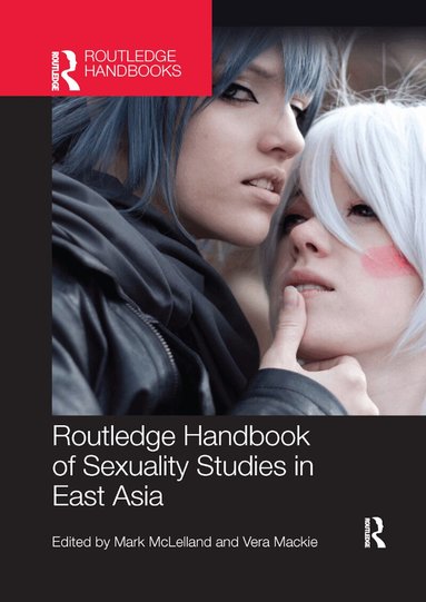 Mark McLelland, Vera Mackie - Routledge Handbook of Sexuality Studies in East Asia, Häftad