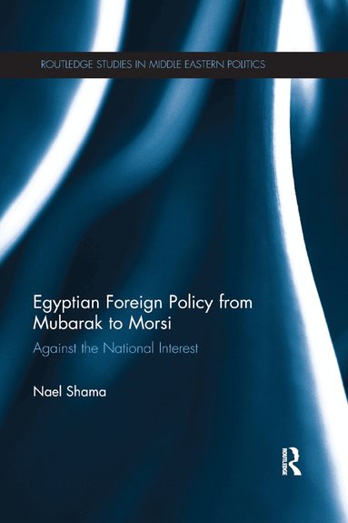 Nael Shama - Egyptian Foreign Policy From Mubarak to Morsi, Häftad