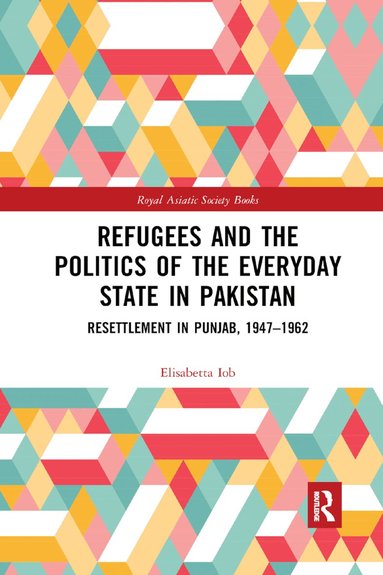 Elisabetta Iob - Refugees and the Politics of the Everyday State in Pakistan, Häftad