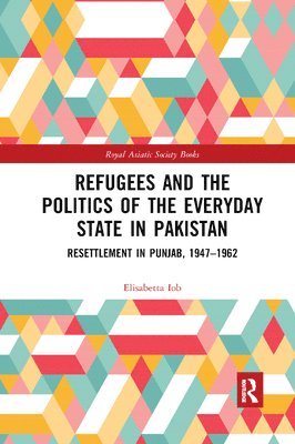 Elisabetta Iob - Refugees and the Politics of the Everyday State in Pakistan, Häftad