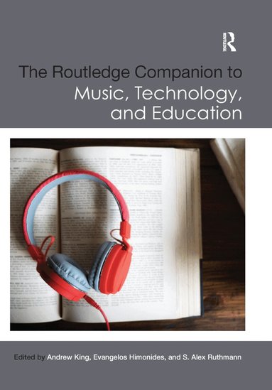 Andrew King, Evangelos Himonides, S. Alex Ruthmann - Routledge Companion to Music, Technology, and Education, Häftad