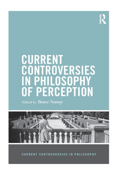 Bence Nanay - Current Controversies in Philosophy of Perception, Häftad