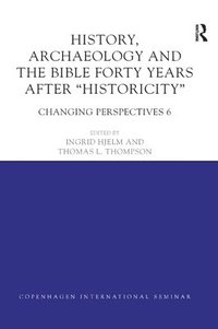 bokomslag History, Archaeology and The Bible Forty Years After Historicity