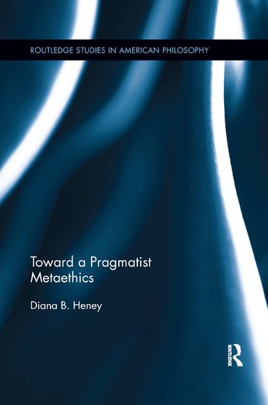 Diana Heney - Toward a Pragmatist Metaethics, Häftad