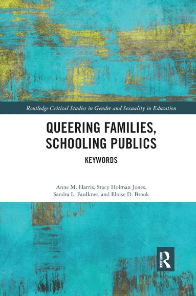 Anne Harris, Stacy Holman Jones, Sandra Faulkner, Eloise Brook - Queering Families, Schooling Publics, Häftad