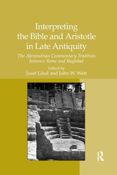 Josef Lössl, John W. Watt - Interpreting the Bible and Aristotle in Late Antiquity, Häftad