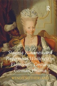 bokomslag Staging Blackness and Performing Whiteness in Eighteenth-Century German Drama