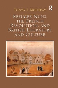 bokomslag Refugee Nuns, the French Revolution, and British Literature and Culture