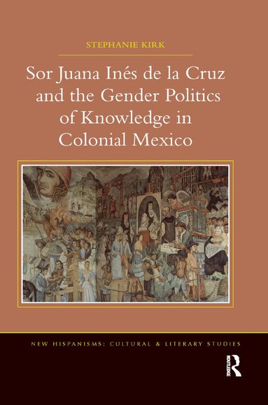 Stephanie Kirk - Sor Juana Inés de la Cruz and the Gender Politics of Knowledge in Colonial Mexico, Häftad