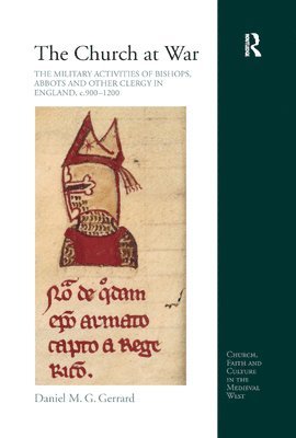 The Church at War: The Military Activities of Bishops, Abbots and Other Clergy in England, c. 900-1200 1