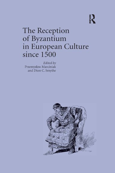 Przemyslaw Marciniak, Dion C. Smythe - Reception of Byzantium in European Culture since 1500, Häftad