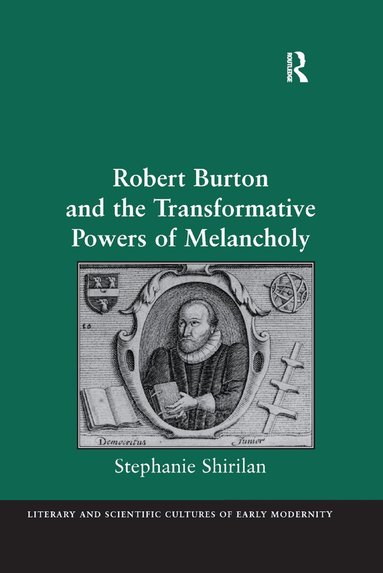 Stephanie Shirilan - Robert Burton and the Transformative Powers of Melancholy, Häftad