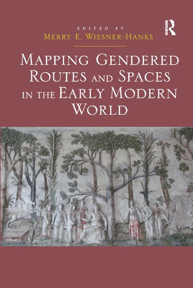 Merry E. Wiesner-Hanks - Mapping Gendered Routes and Spaces in the Early Modern World, Häftad