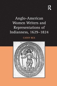 bokomslag Anglo-American Women Writers and Representations of Indianness, 1629-1824