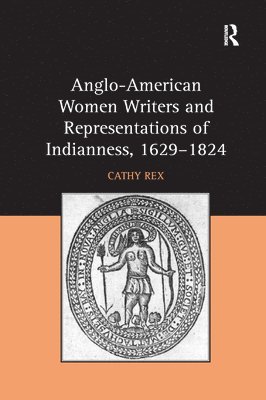 Anglo-American Women Writers and Representations of Indianness, 1629-1824 1