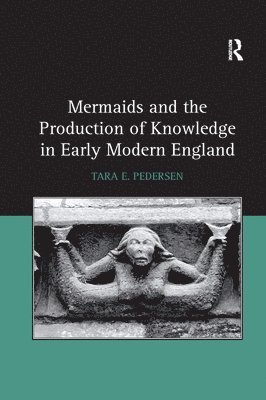 Mermaids and the Production of Knowledge in Early Modern England 1