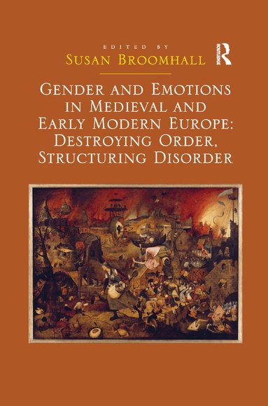 Susan Broomhall - Gender and Emotions in Medieval and Early Modern Europe: Destroying Order, Structuring Disorder, Häftad